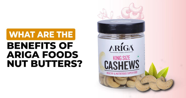 The Health Benefits of Ariga Foods' Nut Butters